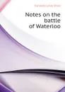 Notes on the battle of Waterloo - Kennedy James Shaw