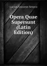 Opera Quae Supersunt (Latin Edition) - Seneca the Younger