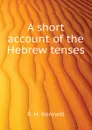 A short account of the Hebrew tenses - R. H. Kennett