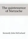 The quintessence of Nietzsche - Kennedy John McFarland