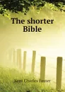 The shorter Bible - Kent Charles Foster