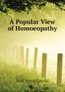 A Popular View of Homoeopathy - Hull Amos Gerald