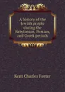 A history of the Jewish people during the Babylonian, Persian, and Greek periods - Kent Charles Foster