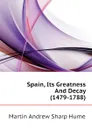 Spain, Its Greatness And Decay (1479-1788) - Hume Martin Andrew