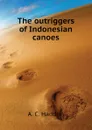 The outriggers of Indonesian canoes - A. C. Haddon