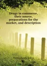 Drugs in commerce, their source, preparations for the market, and description - Humphrey John