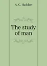 The study of man - A. C. Haddon