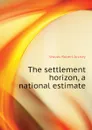 The settlement horizon, a national estimate - Woods Robert Archey