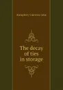 The decay of ties in storage - Humphrey Clarence John