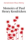 Memoirs of Paul Henry Kendricken - Kendricken Paul Henry