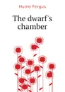The dwarfs chamber - Fergus Hume
