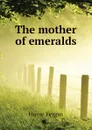 The mother of emeralds - Fergus Hume
