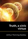 Truth, a civic virtue - Hadley Arthur Twining