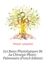 Les Bases Physiologiques De La Chirurgie Pleuro-Pulmonaire (French Edition) - Mayer Léopold