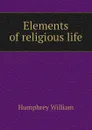 Elements of religious life - Humphrey William