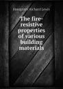 The fire-resistive properties of various building materials - Humphrey Richard Lewis