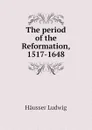 The period of the Reformation, 1517-1648 - Häusser Ludwig