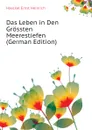 Das Leben in Den Grossten Meerestiefen (German Edition) - Haeckel Ernst Heinrich