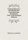 Ludwig Haussers Geschichte Der Franzosischen Revolution 1789-1799 (German Edition) - Häusser Ludwig