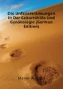 Die Unfallerkrankungen in Der Geburtshilfe Und Gynakologie (German Edition) - Mayer August