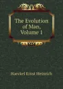 The Evolution of Man, Volume 1 - Haeckel Ernst Heinrich