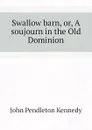 Swallow barn, or, A soujourn in the Old Dominion - Kennedy John Pendleton