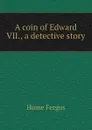 A coin of Edward VII., a detective story - Fergus Hume