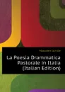 La Poesia Drammatica Pastorale in Italia (Italian Edition) - Mazzoleni Achille