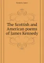 The Scottish and American poems of James Kennedy - Kennedy James