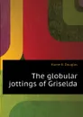 The globular jottings of Griselda - Hume E. Douglas