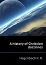 A history of Christian doctrines - Hagenbach K. R.