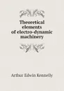 Theoretical elements of electro-dynamic machinery - Kennelly Arthur Edwin