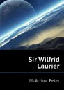 Sir Wilfrid Laurier - McArthur Peter