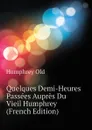 Quelques Demi-Heures Passees Aupres Du Vieil Humphrey (French Edition) - Humphrey Old