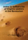 Index to Saffells list of Virginia soldiers in the Revolution - J. T. McAllister