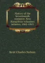 History of the Seventeenth regiment, New Hampshire volunteer infantry. 1862-1863 - Kent Charles Nelson