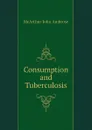 Consumption and Tuberculosis - McArthur John Ambrose