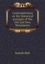 Contemplations on the historical passages of the Old and New Testaments - Hall Joseph