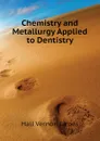 Chemistry and Metallurgy Applied to Dentistry - Hall Vernon James