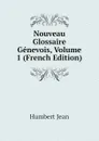 Nouveau Glossaire Genevois, Volume 1 (French Edition) - Humbert Jean