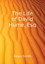 The Life of David Hume, Esq - Adam Smith