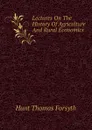 Lectures On The History Of Agriculture And Rural Economics - Hunt Thomas Forsyth