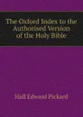 The Oxford Index to the Authorised Version of the Holy Bible - Hall Edward Pickard