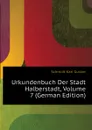 Urkundenbuch Der Stadt Halberstadt, Volume 7 (German Edition) - Schmidt Karl Gustav