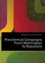 Presidential Campaigns From Washington To Roosevelt - George Murray McConnel