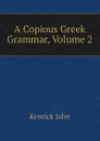 A Copious Greek Grammar, Volume 2 - Kenrick John