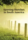 Sporting Sketches in South America - Kennedy William Robert