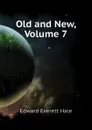 Old and New, Volume 7 - Edward Everett Hale