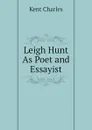 Leigh Hunt As Poet and Essayist - Kent Charles
