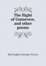 The flight of Guinevere, and other poems - McCloskey George Victor